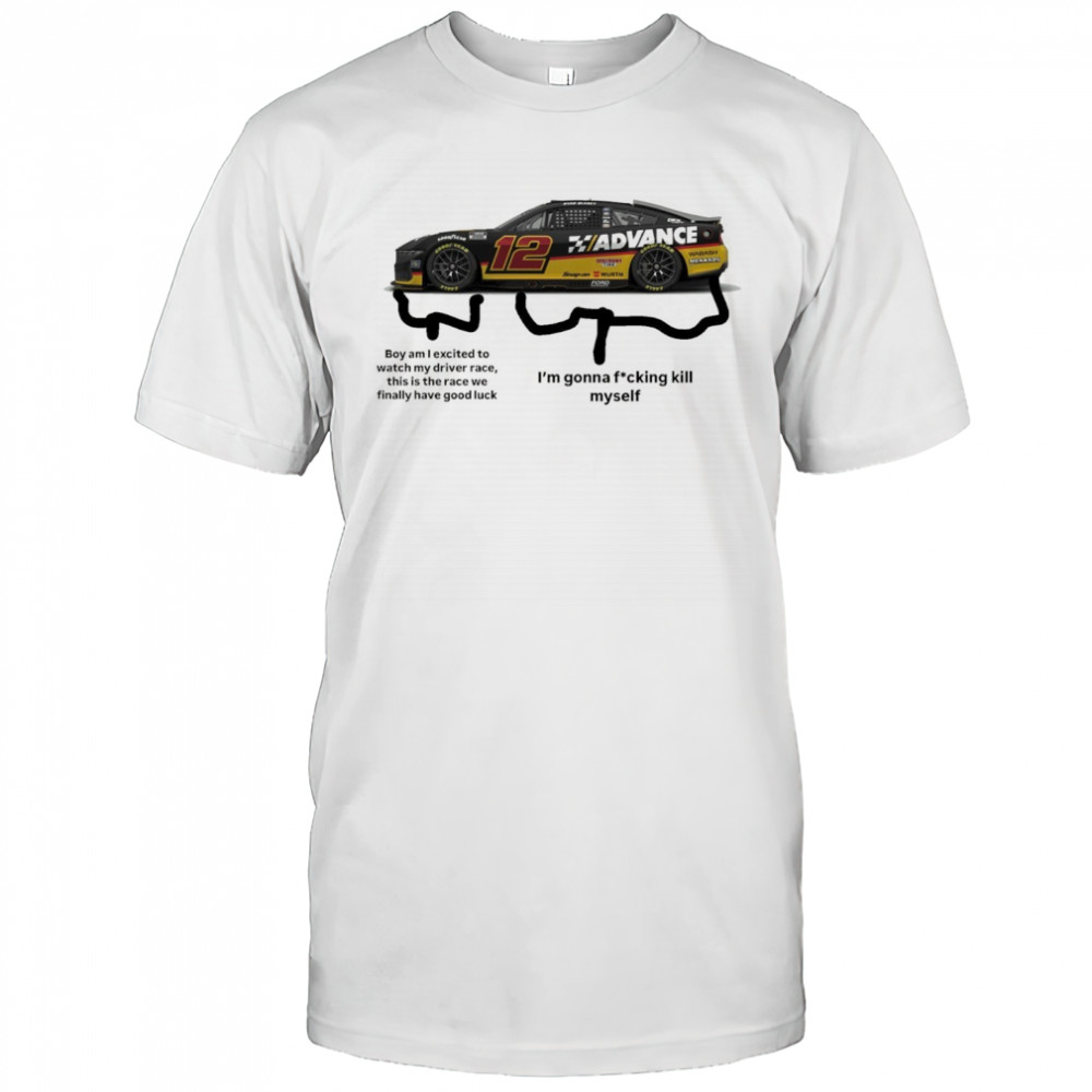 Nascar Boy am I excited to watch my driver race this is the race we finally have good luck t-shirt
