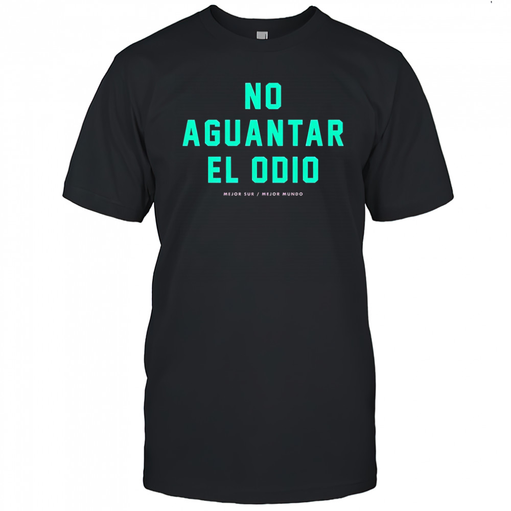 No Aguantar El Odio Mejor Sur Mejor Mundo T-Shirt