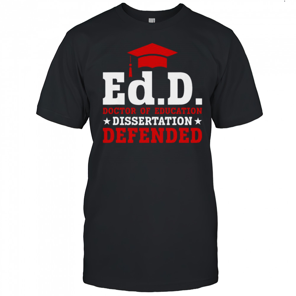 Official Ed.D Doctor Of Education Dissertation Defended Shirt