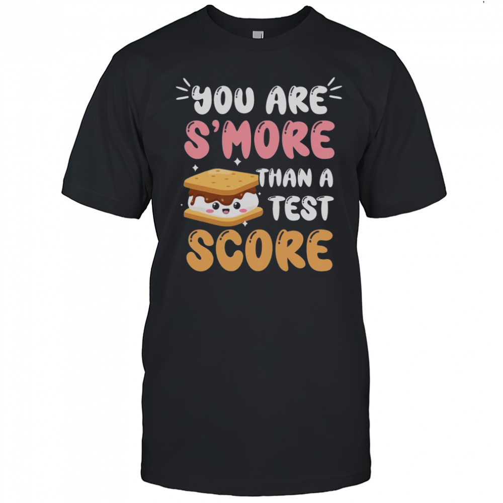 Pretty You Are S’more Than A Test Score T-Shirt