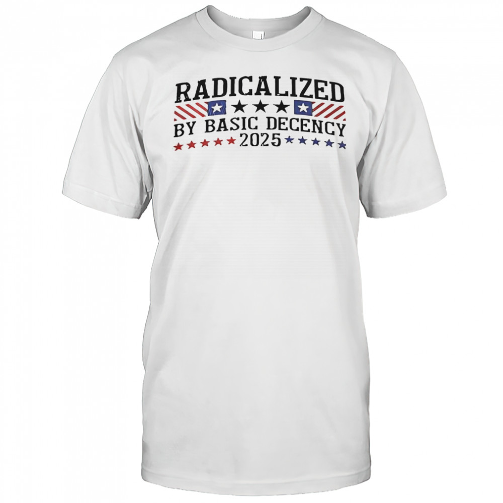 Radicalized By Basic Decency 2025 T-Shirt