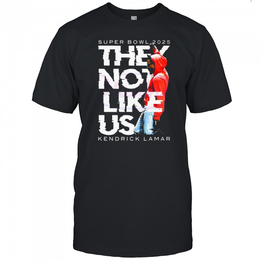 Super Bowl They Not Like Us Kendrick Lamar Halftime Show 2025 Shirt