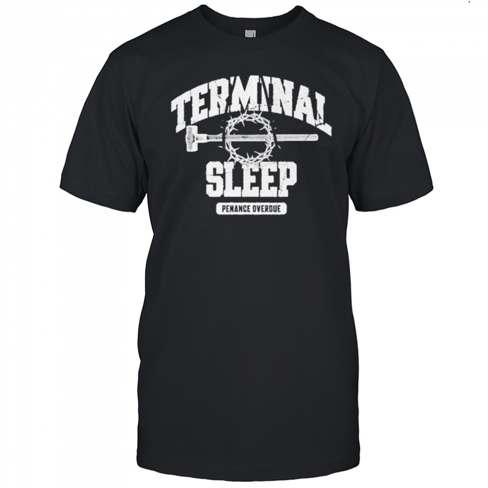 Terminal Sleep Penance Overdue T-shirt
