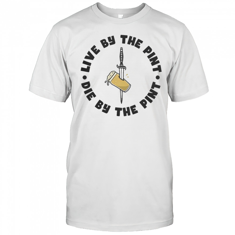 Top Live By The Pint Die By The Pint Sword T-Shirt