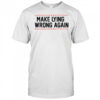 Top Make Lying Wrong Again Anti Trump T-Shirt