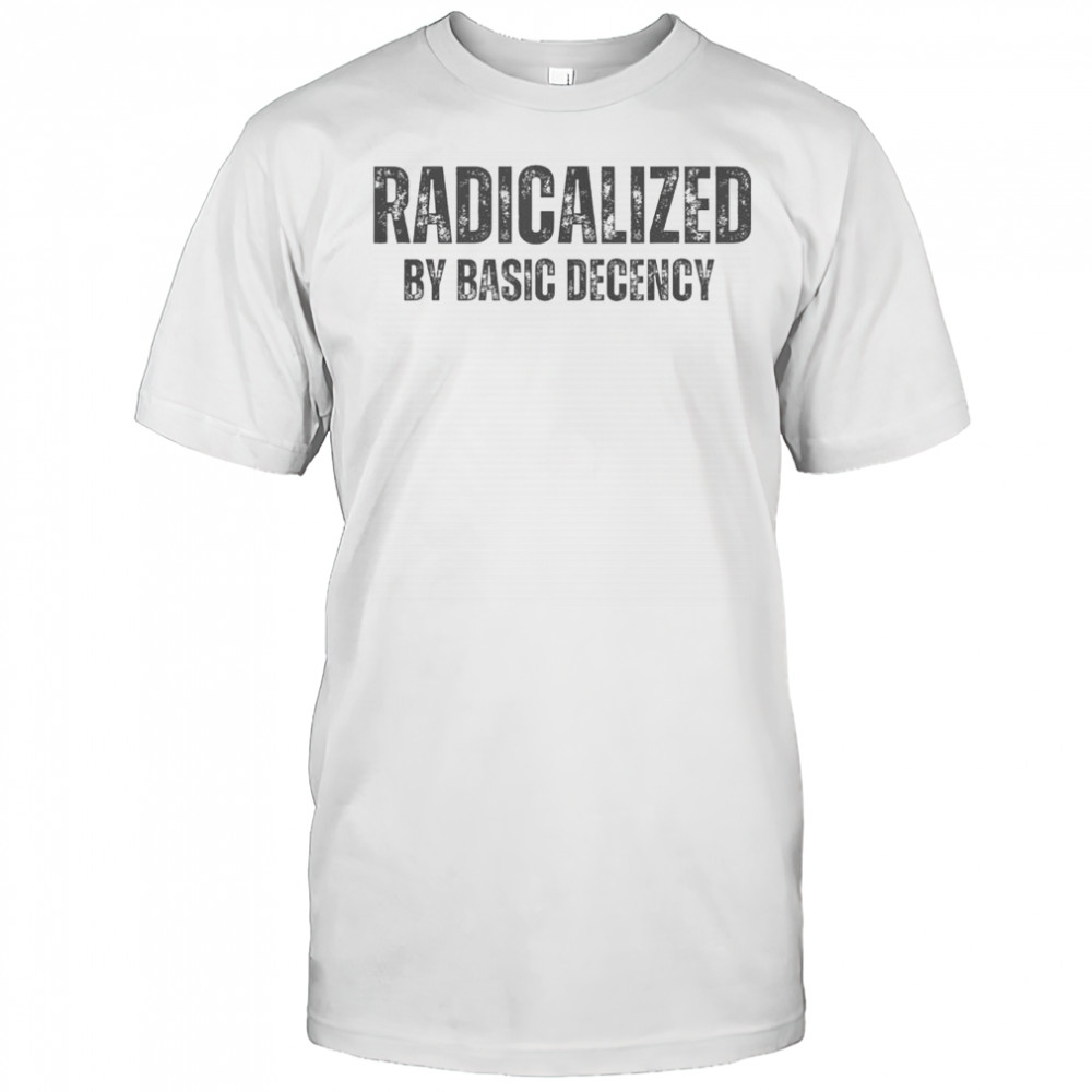 Top Minimalist Radicalized By Basic Decency Typography T-Shirt
