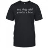 Top My Dog Said You’re A Hoe T-Shirt