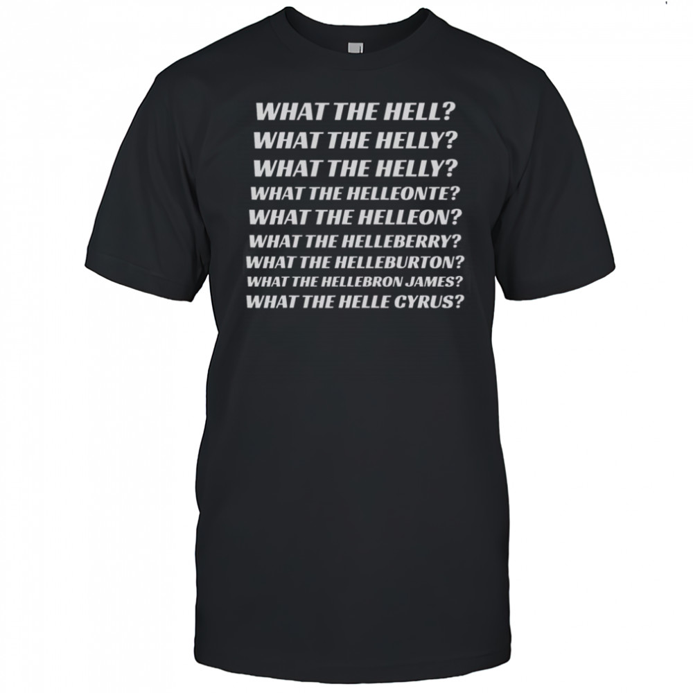 Top What The Hell What The Helly What The Helleon What The Helle Cyrus T-Shirt
