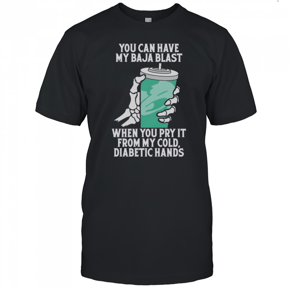 Top You Can Have My Baja Blast When You Pry It From My Cold Diabetic Hands T-Shirt