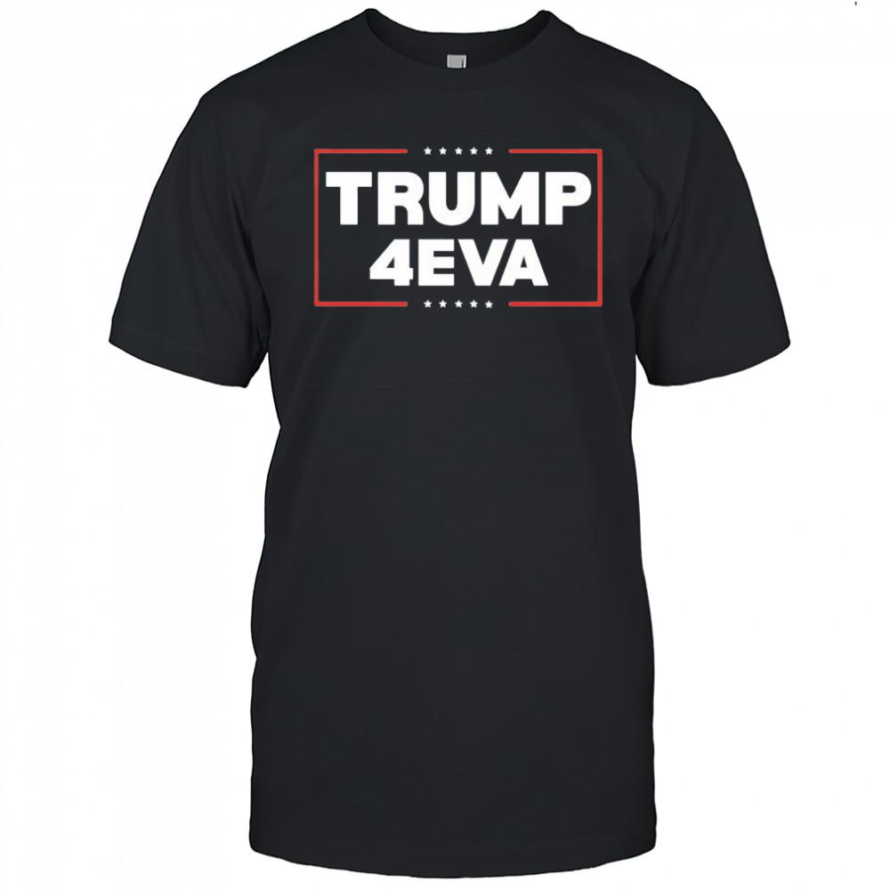 Trump 4EVA forever shirt