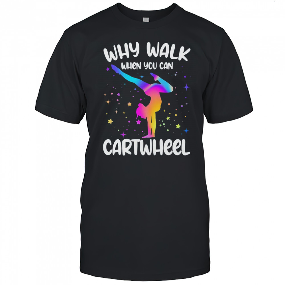 Why Walk When You Can Cartwheel Gymnast Girls Gymnastics shirt