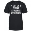 4 out of 3 people struggle with math shirt