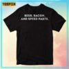 Beer Bacon And Speed Parts Unisex T-Shirt