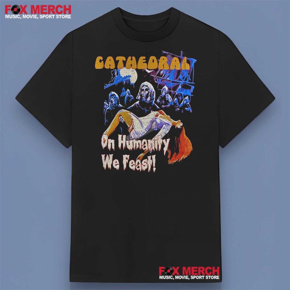 Cathedral On Humanity We Feast Shirt