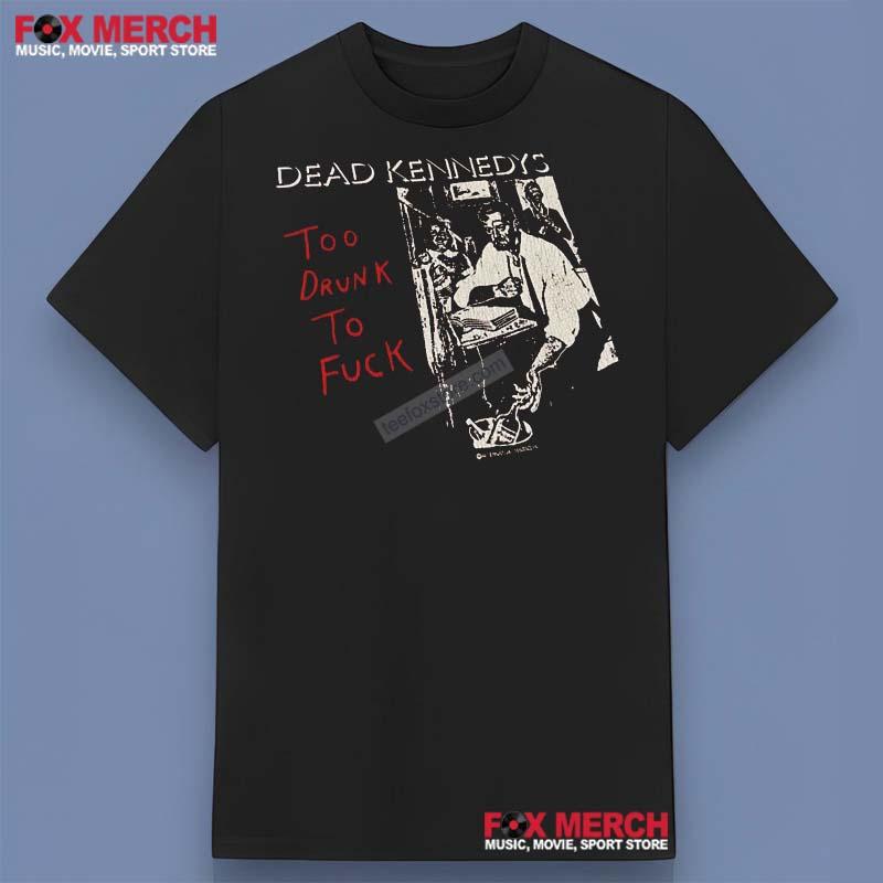 Dead Kennedys Too Drunk To Fck Shirt