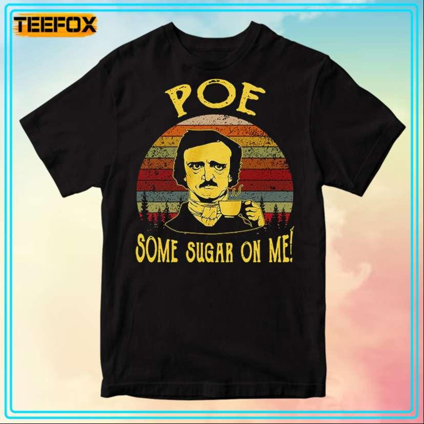Edgar Allan Poe Some Sugar On Me - Edgar Allan Poe T-Shirt