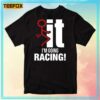 Fuck It I'm Going Racing Unisex T-Shirt