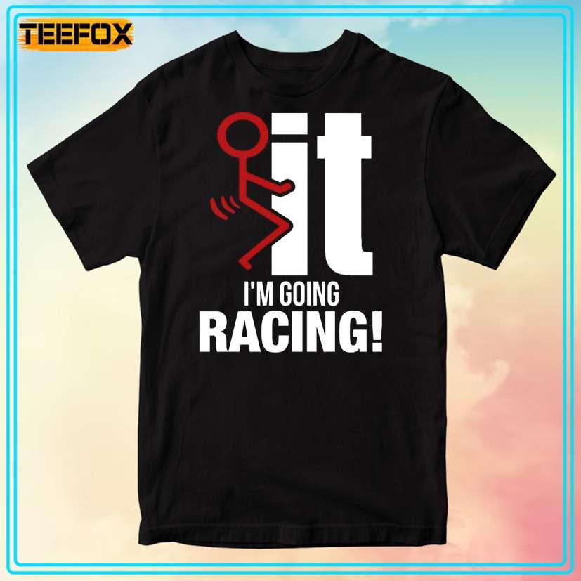 Fuck It I'm Going Racing Unisex T-Shirt