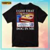 I Got That Dog In Me Hotdog Meme T-Shirt