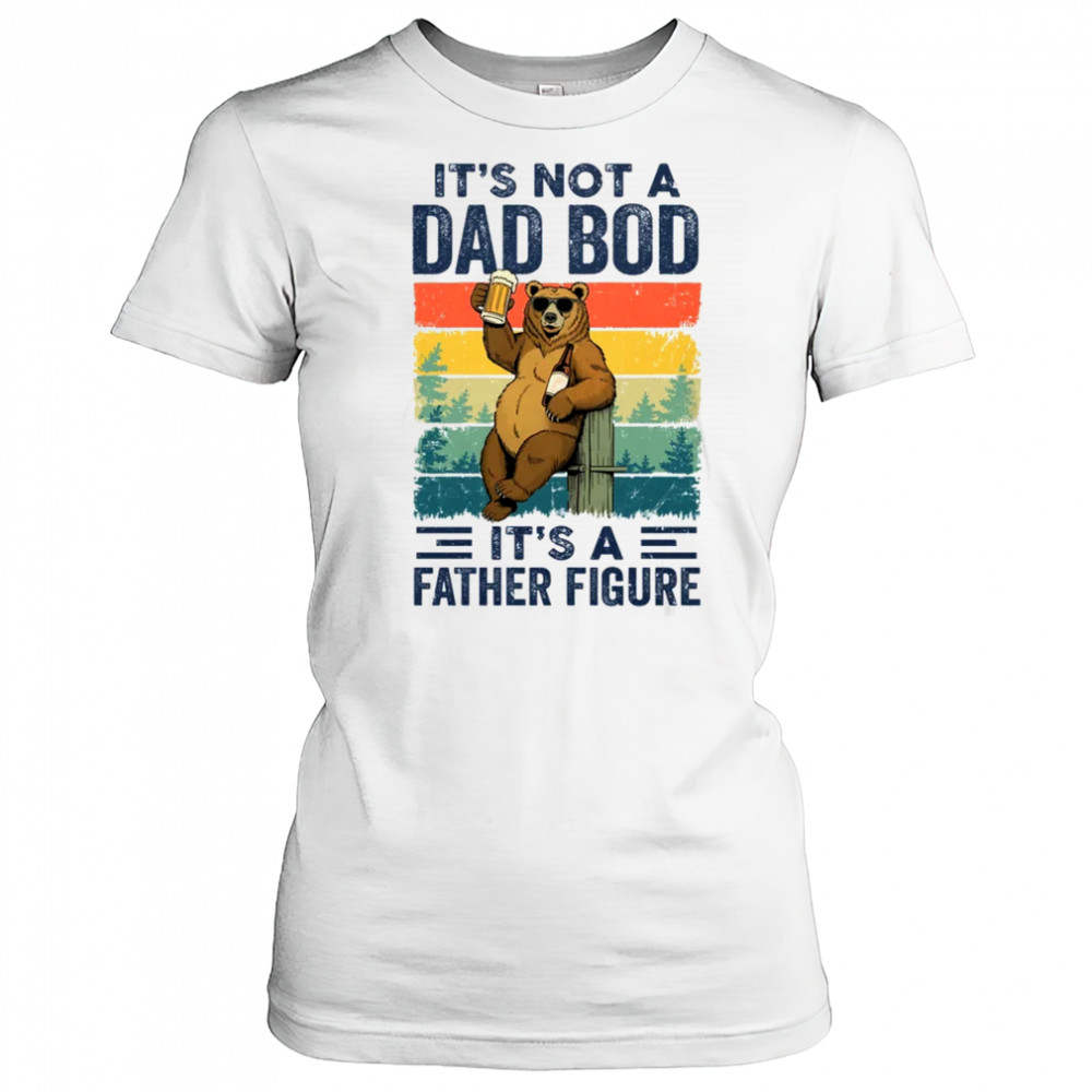 It's Not A Dad Bod It's A Father Figure Bear Dad Funny shirt