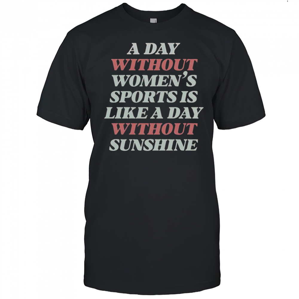 A Day Without Women’s Sports Is Like A Day Without Sunshine T-Shirt