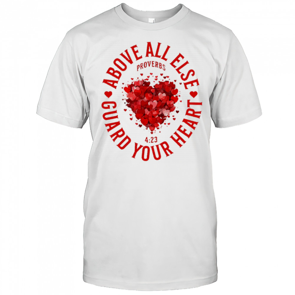 Above All Else Guard Your Heart Proverbs shirt