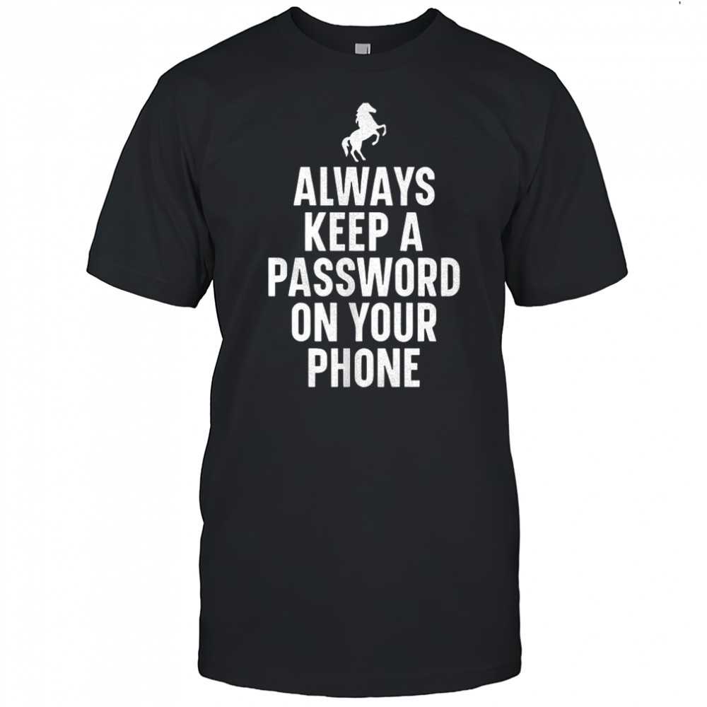 Always keep a password on your phone horse shirt