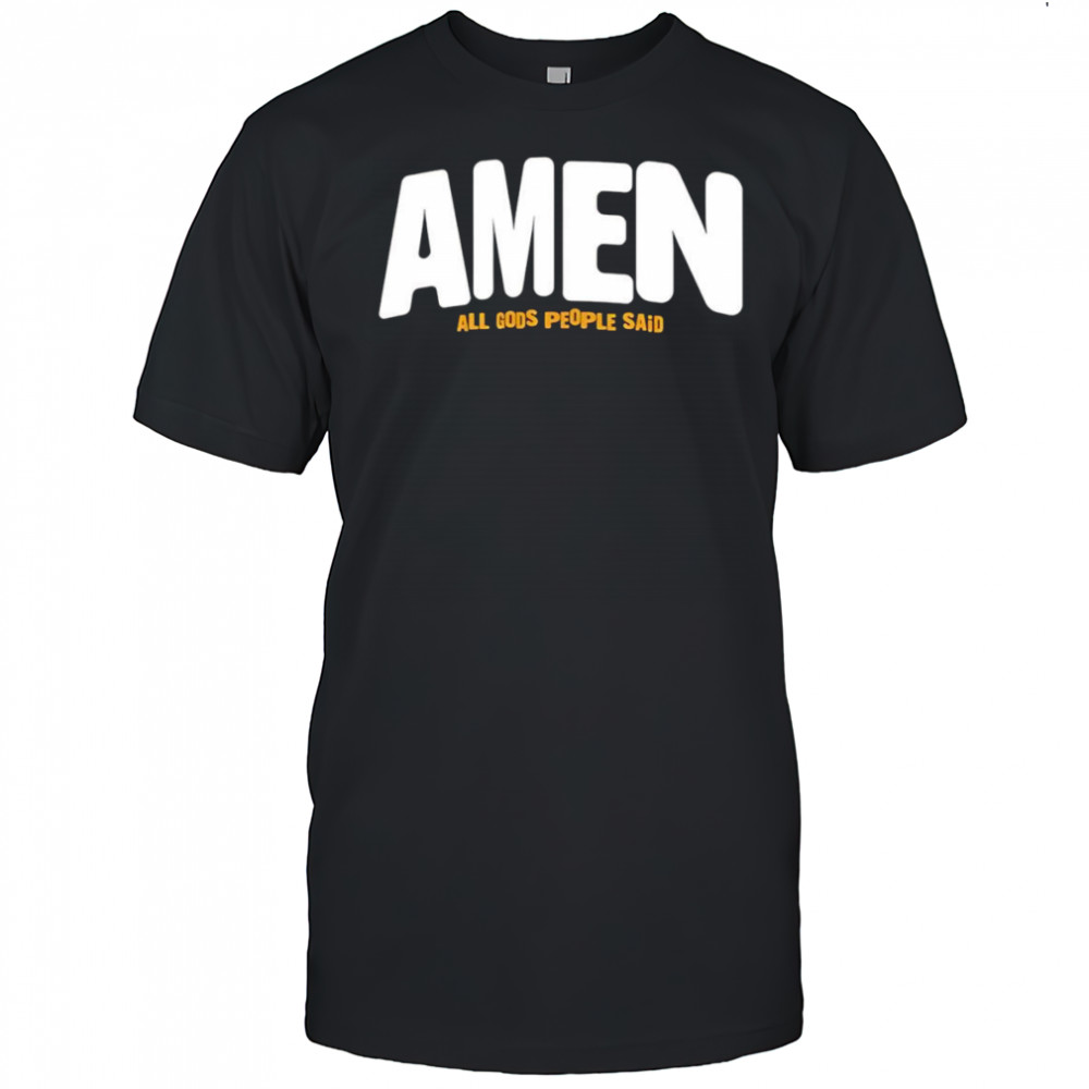 Amen All Gods People Said shirt