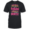 April Is My Birthday Yes The Whole Month For Women Girls shirt