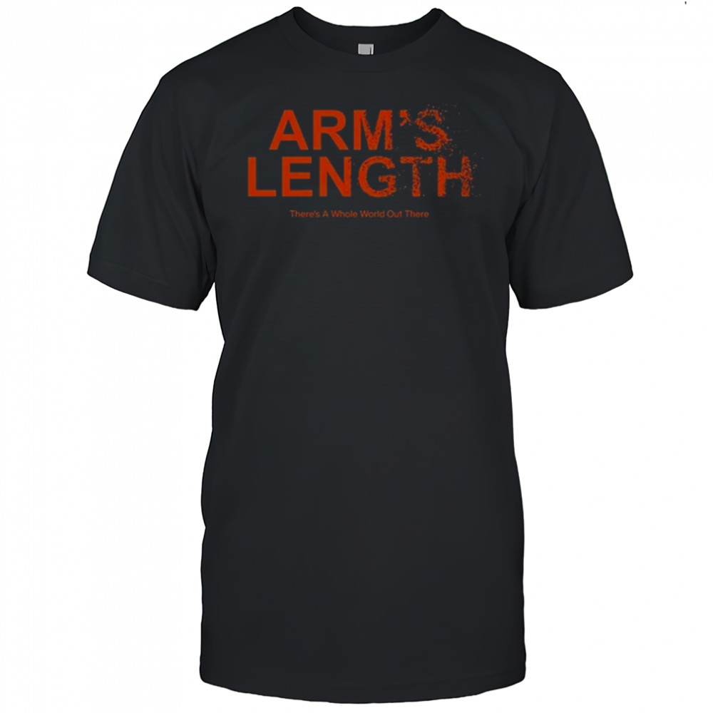 Arm’s Length There’s A Whole World Out There Shirt