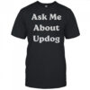 Ask Me About UpDog T-Shirt
