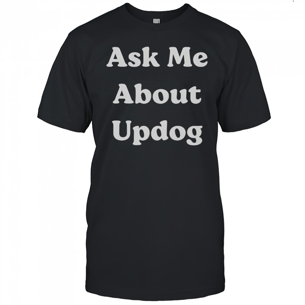 Ask Me About UpDog T-Shirt