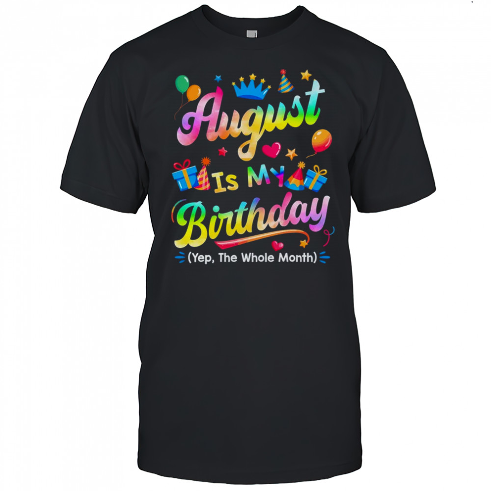 August Is My Birthday Yes The Whole Month Bday Tie Dye shirt
