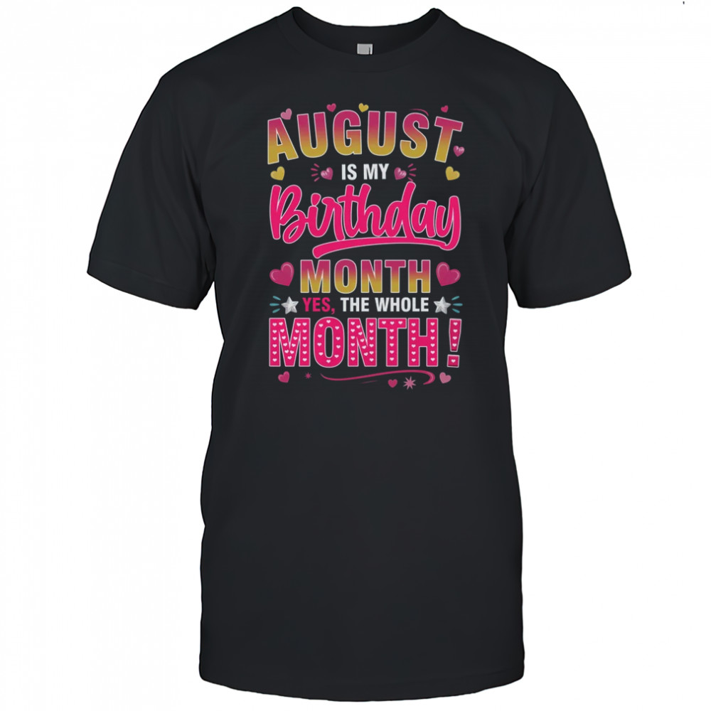 August Is My Birthday Yes The Whole Month For Women Girls shirt