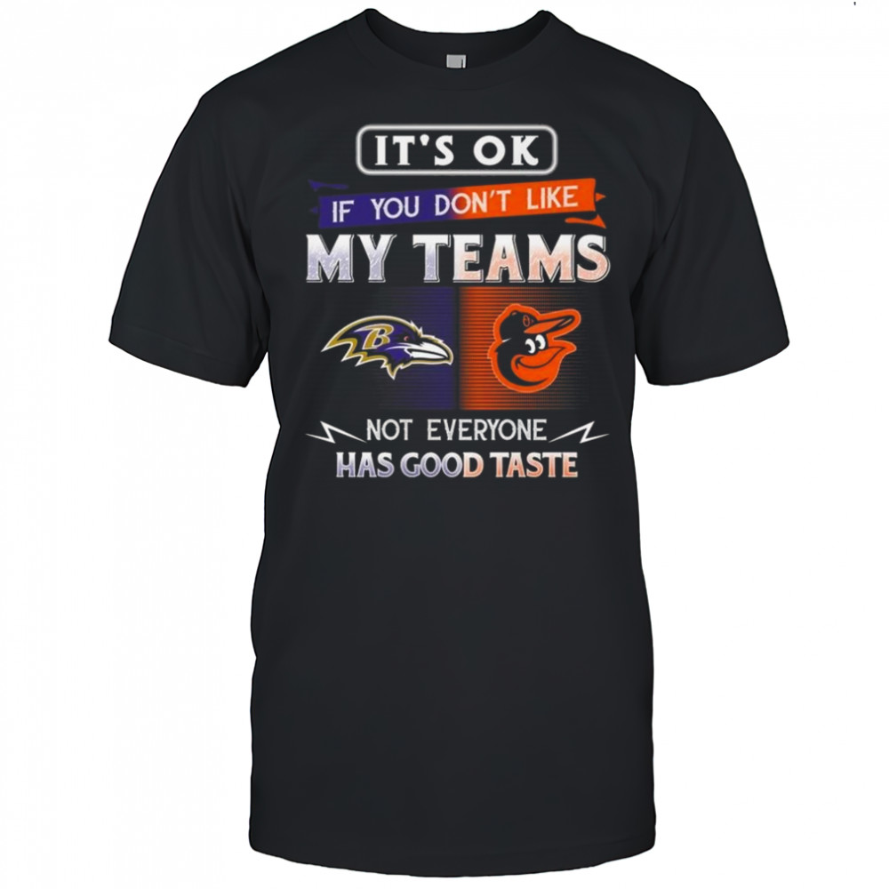Baltimore Orioles x Baltimore Ravens It’s Ok If You Don’t Like My Team Not Everyone Has Good Taste 2025 Shirt