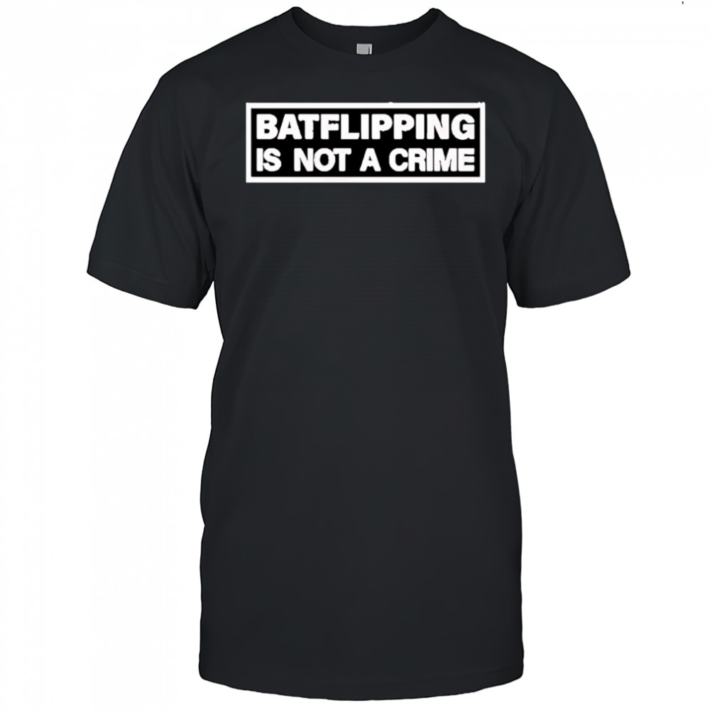 Bat flipping is not a crime shirt