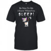 Be nice to me I know where you sleep shirt