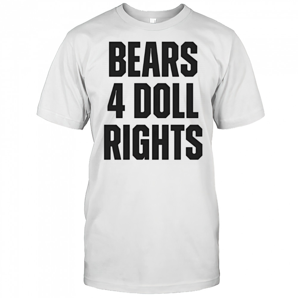 Bears 4 doll rights shirt