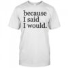 Because I said I would shirt