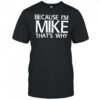 Because I’m Mike That’s Why shirt