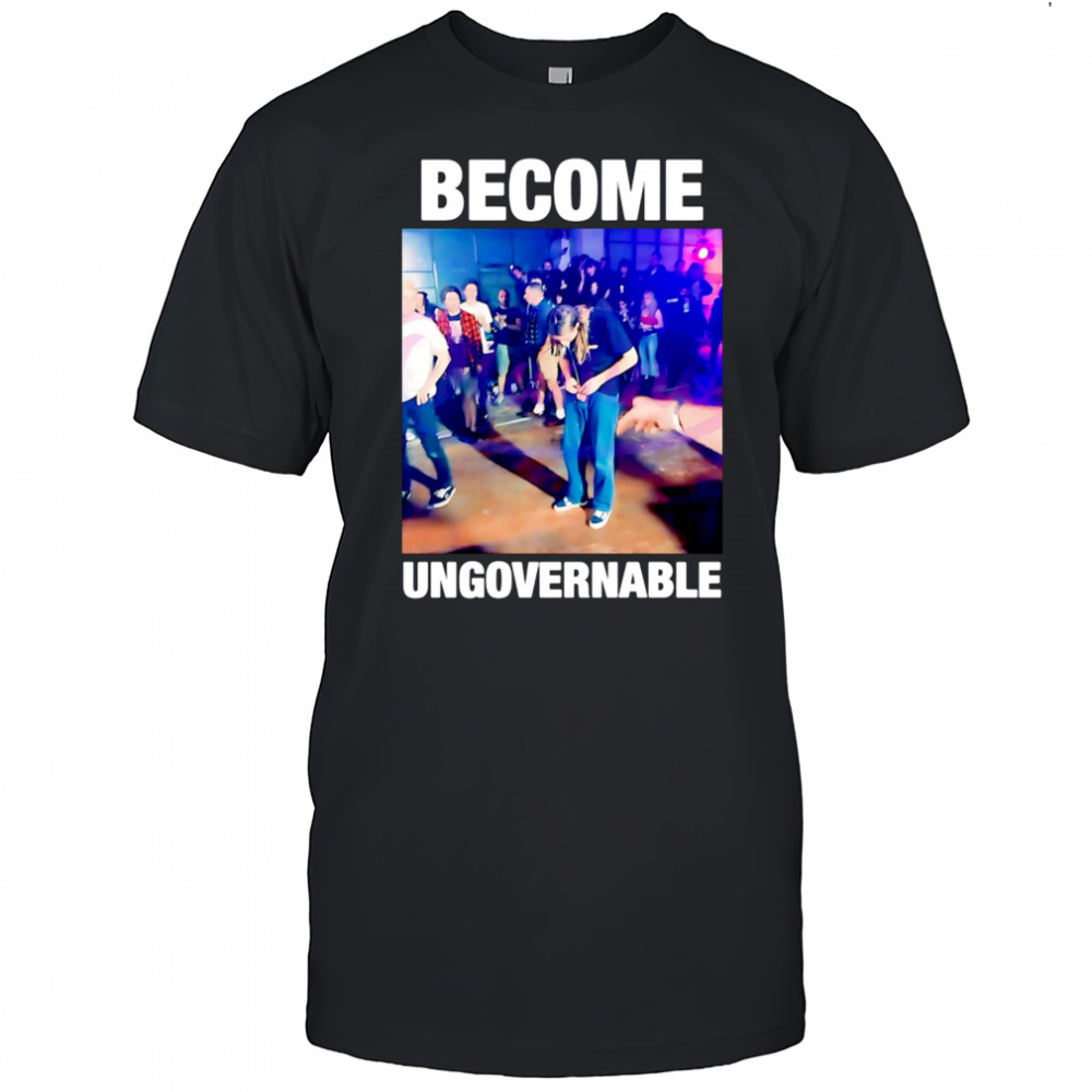 Become Ungovernable Dancing Meme Rebellious Youth shirt