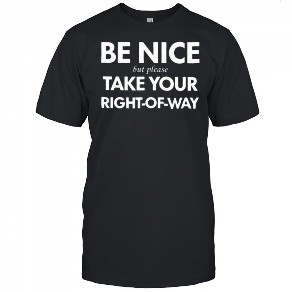 Bend Be Nice But Please Take Your Right Of Way T Shirt