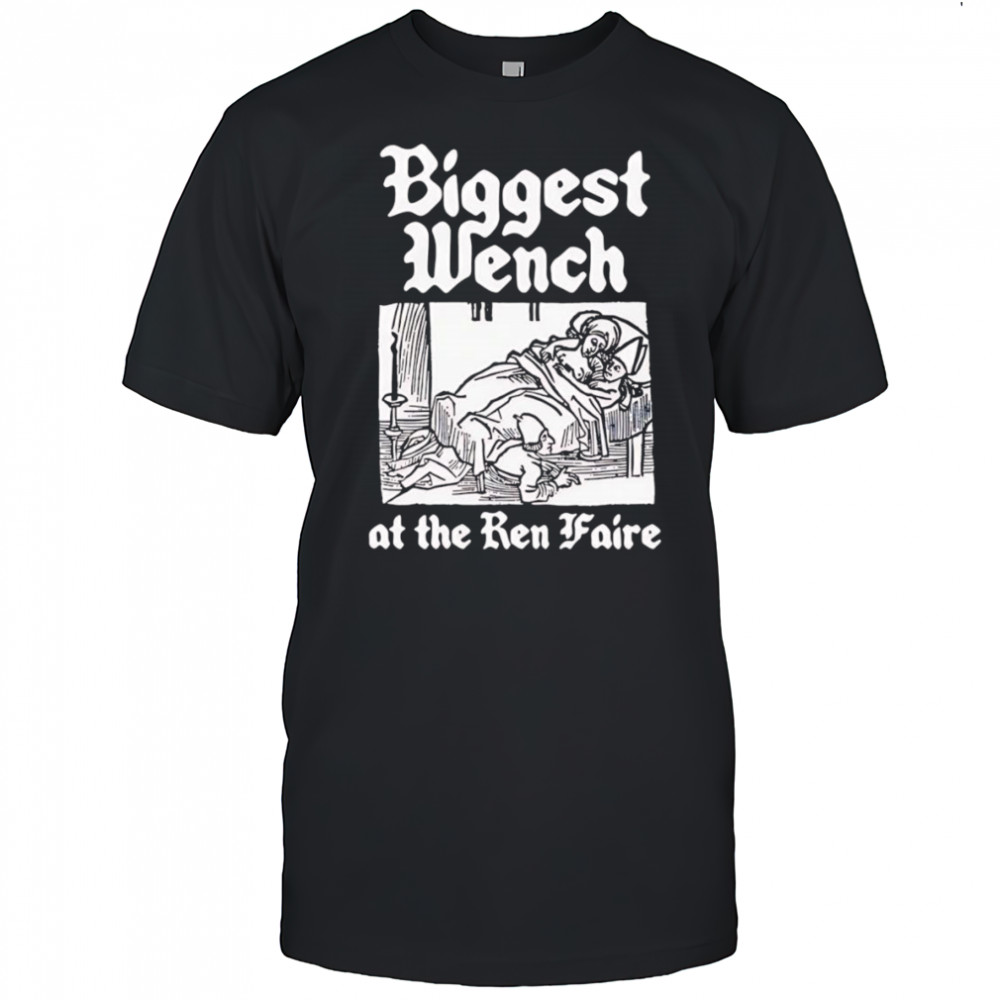 Biggest Wench at the Ren Faire shirt