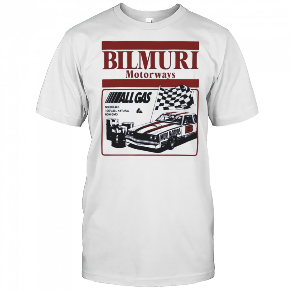 Bilmuri Motorways All Gas no breaks 100 percent all natural non gmo shirt