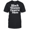 Black Women Deserve More Shirt