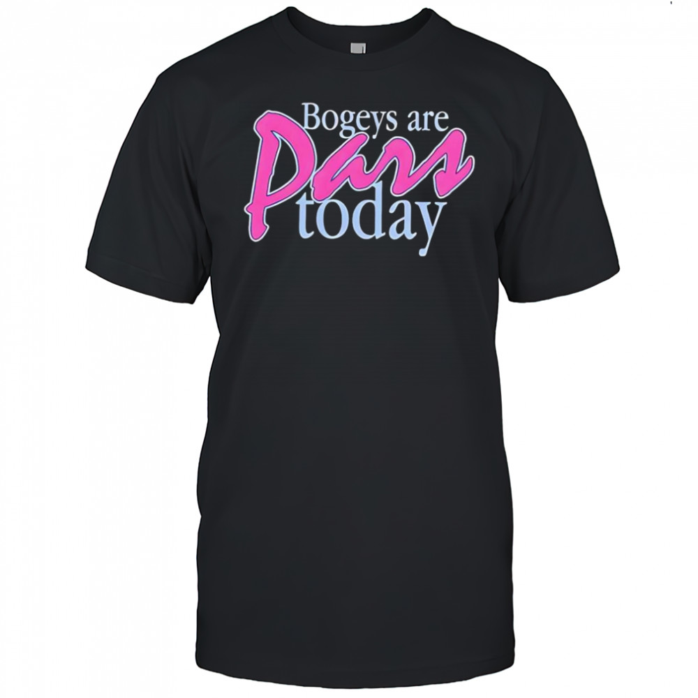 Bogeys are pars today shirt