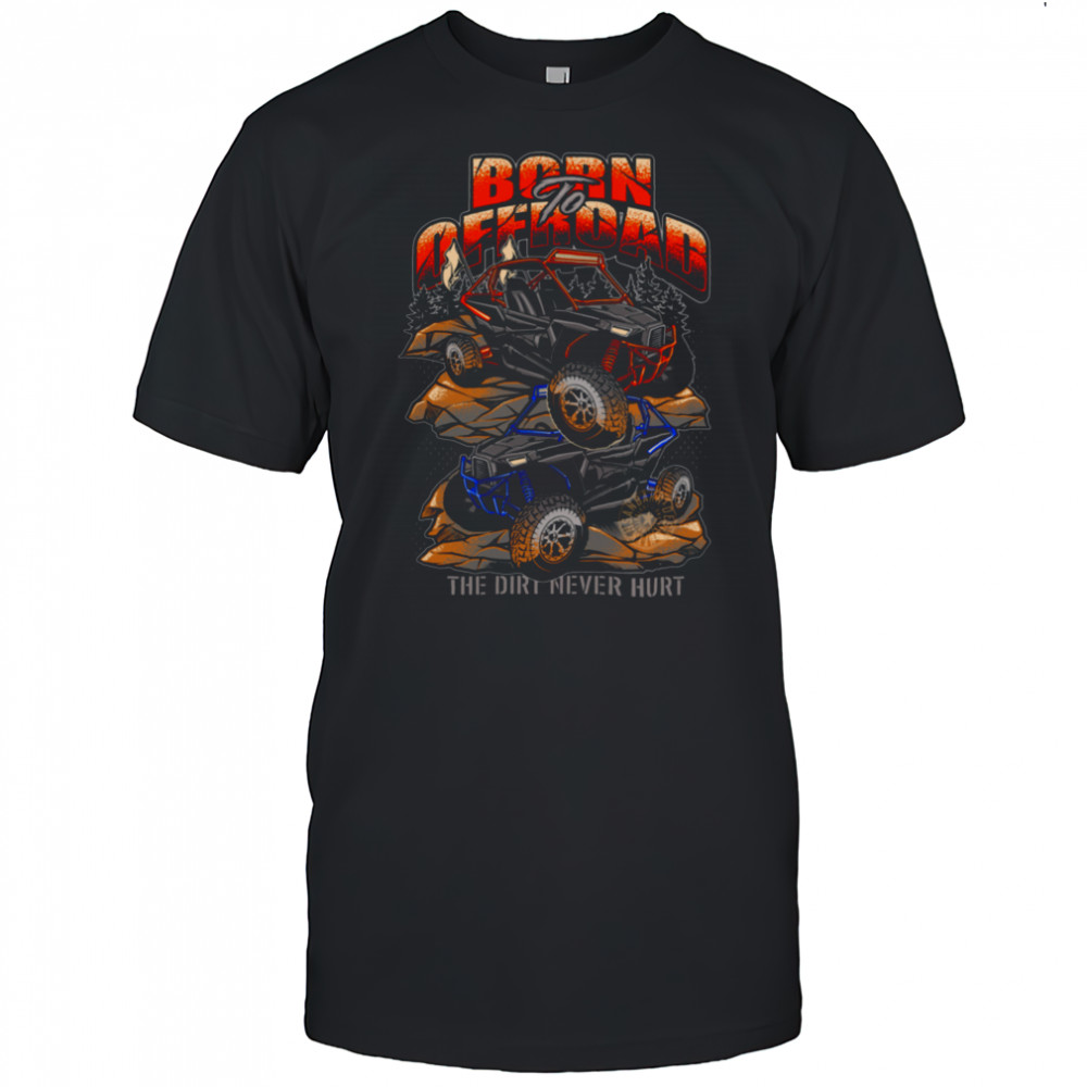 Born To Offroad The Dirt Never Hurt Shirt