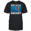 Born To Play Hockey vintage shirt