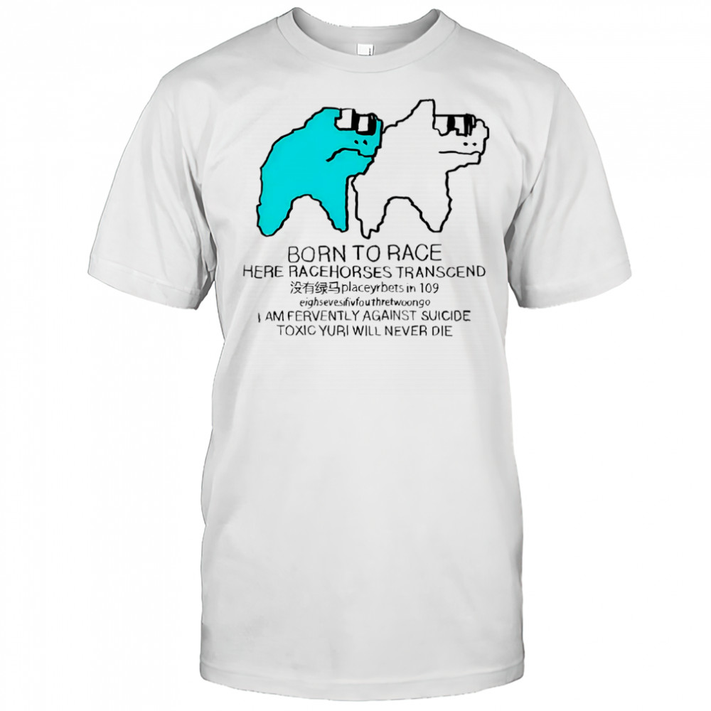 Born To Race Here Racehorses Transcend shirt