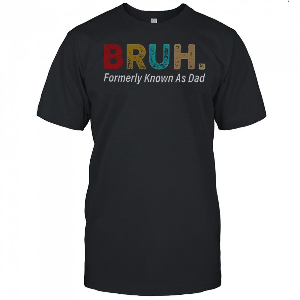 Bruh Formerly Known As Dad T-Shirt